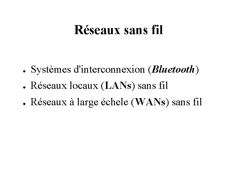 Réseaux sans fil ● Systèmes d'interconnexion (Bluetooth) ● Réseaux locaux (LANs) sans fil ●