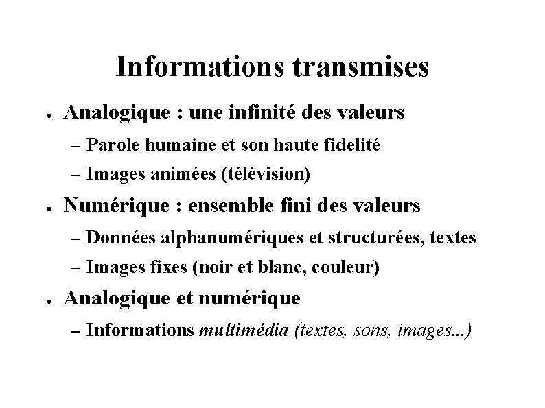 Informations transmises ● ● ● Analogique : une infinité des valeurs – Parole humaine