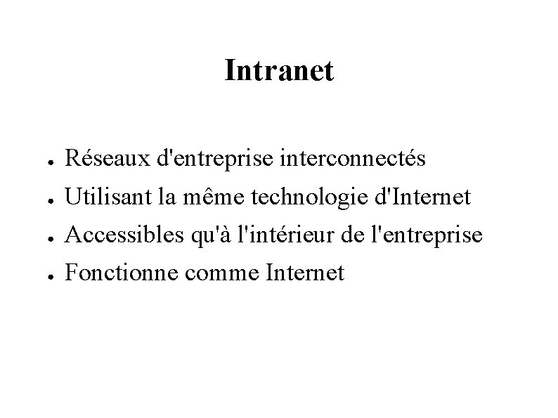 Intranet ● Réseaux d'entreprise interconnectés ● Utilisant la même technologie d'Internet ● Accessibles qu'à