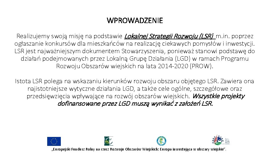 WPROWADZENIE Realizujemy swoją misję na podstawie Lokalnej Strategii Rozwoju (LSR) m. in. poprzez ogłaszanie