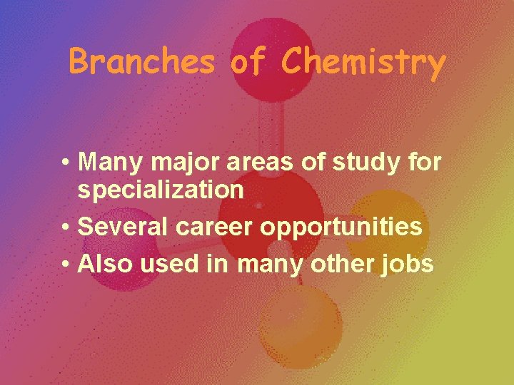 Branches of Chemistry • Many major areas of study for specialization • Several career Branches of Chemistry • Many major areas of study for specialization • Several career