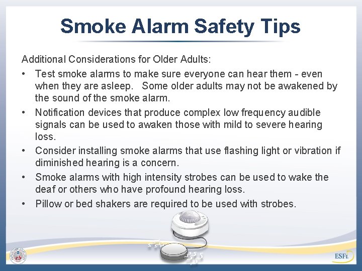 Smoke Alarm Safety Tips Additional Considerations for Older Adults: • Test smoke alarms to