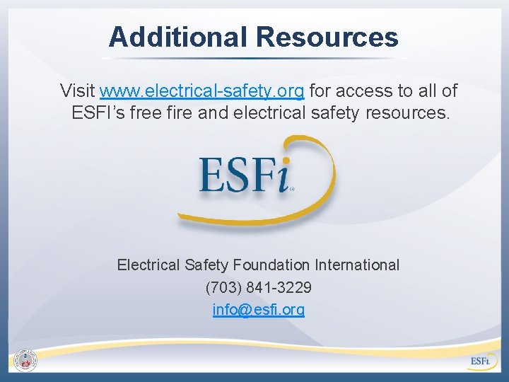 Additional Resources Visit www. electrical-safety. org for access to all of ESFI’s free fire