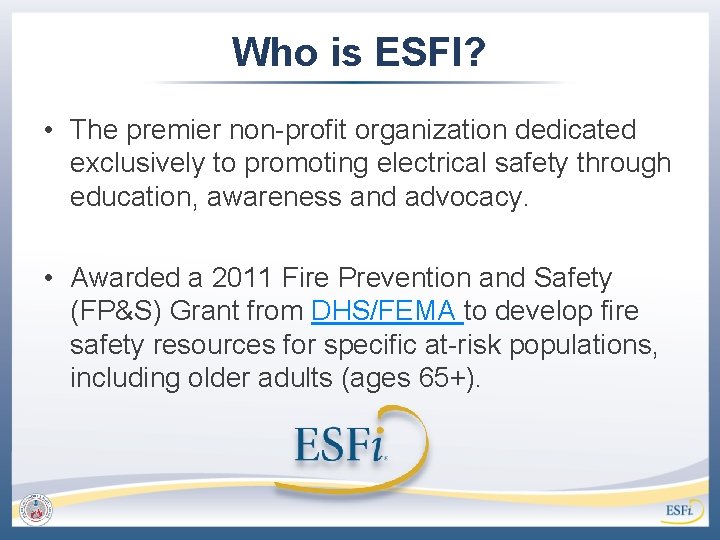 Who is ESFI? • The premier non-profit organization dedicated exclusively to promoting electrical safety