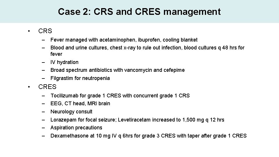 Case 2: CRS and CRES management • • CRS – – Fever managed with