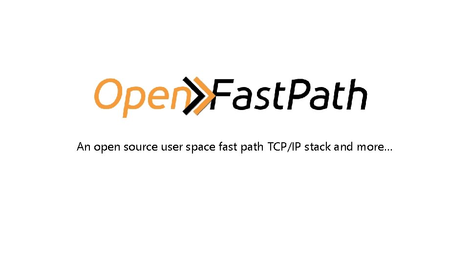 An open source user space fast path TCP/IP stack and more… An open source user space fast path TCP/IP stack and more…
