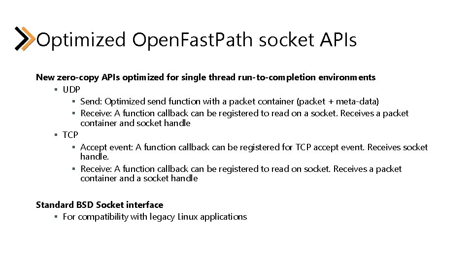 Optimized Open. Fast. Path socket APIs New zero-copy APIs optimized for single thread run-to-completion Optimized Open. Fast. Path socket APIs New zero-copy APIs optimized for single thread run-to-completion