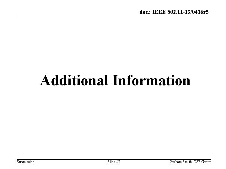 doc. : IEEE 802. 11 -13/0416 r 5 Additional Information Submission Slide 42 Graham