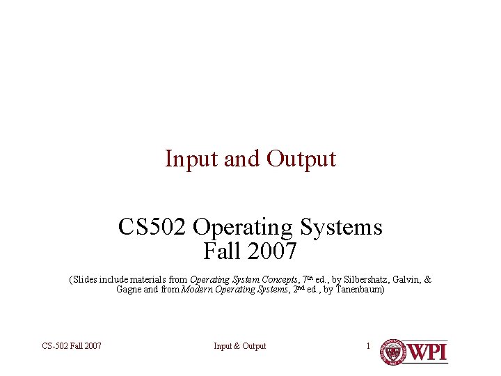 Input and Output CS 502 Operating Systems Fall 2007 (Slides include materials from Operating