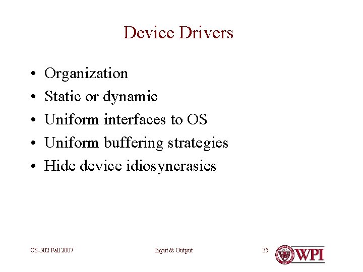 Device Drivers • • • Organization Static or dynamic Uniform interfaces to OS Uniform