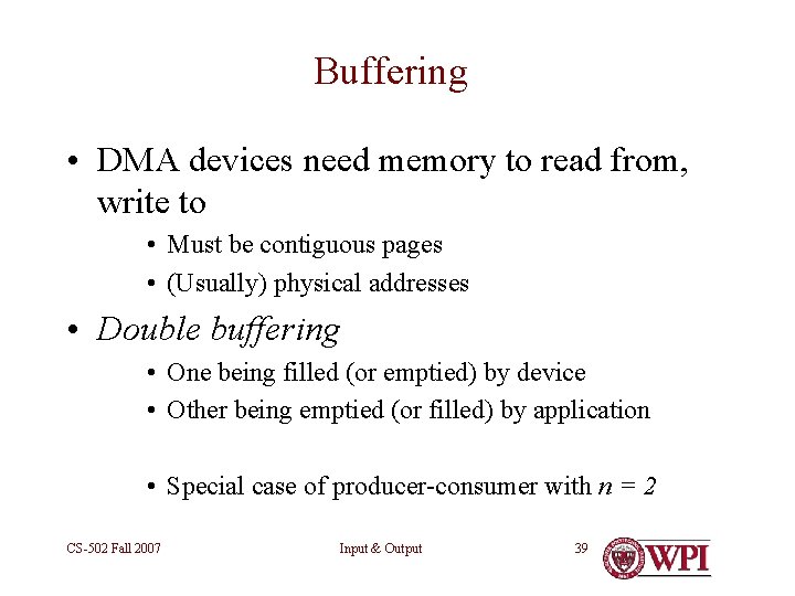 Buffering • DMA devices need memory to read from, write to • Must be