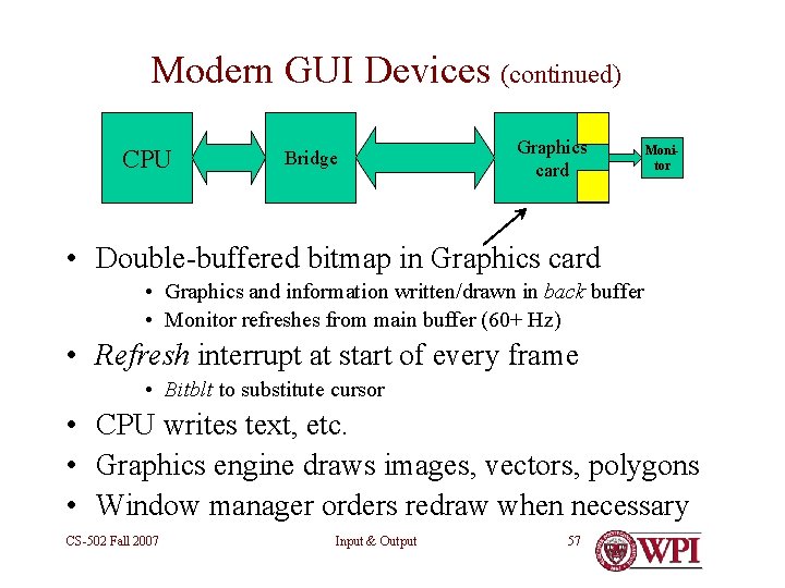 Modern GUI Devices (continued) CPU Bridge Graphics card Monitor • Double-buffered bitmap in Graphics