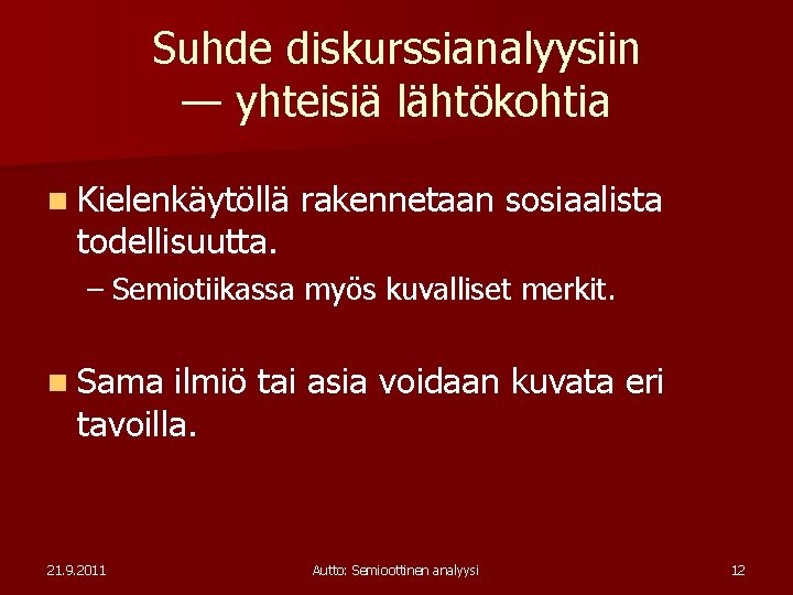 Suhde diskurssianalyysiin — yhteisiä lähtökohtia n Kielenkäytöllä todellisuutta. rakennetaan sosiaalista – Semiotiikassa myös kuvalliset