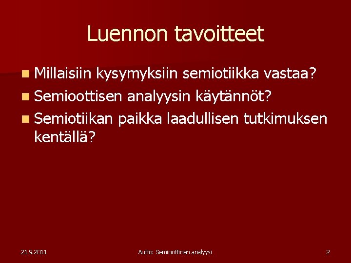 Luennon tavoitteet n Millaisiin kysymyksiin semiotiikka vastaa? n Semioottisen analyysin käytännöt? n Semiotiikan paikka