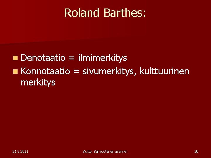 Roland Barthes: n Denotaatio = ilmimerkitys n Konnotaatio = sivumerkitys, kulttuurinen merkitys 21. 9.