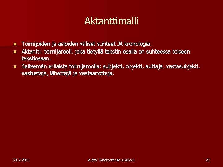 Aktanttimalli Toimijoiden ja asioiden väliset suhteet JA kronologia. n Aktantti: toimijarooli, joka tietyllä tekstin