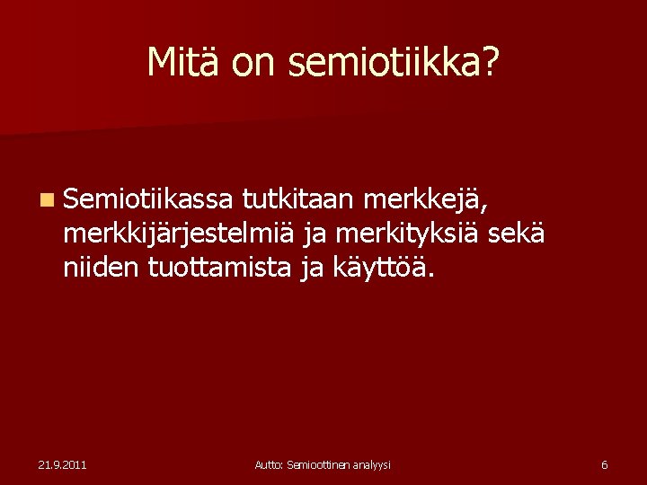 Mitä on semiotiikka? n Semiotiikassa tutkitaan merkkejä, merkkijärjestelmiä ja merkityksiä sekä niiden tuottamista ja