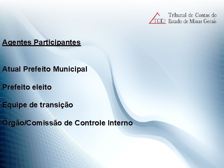 Agentes Participantes Atual Prefeito Municipal Prefeito eleito Equipe de transição Órgão/Comissão de Controle Interno