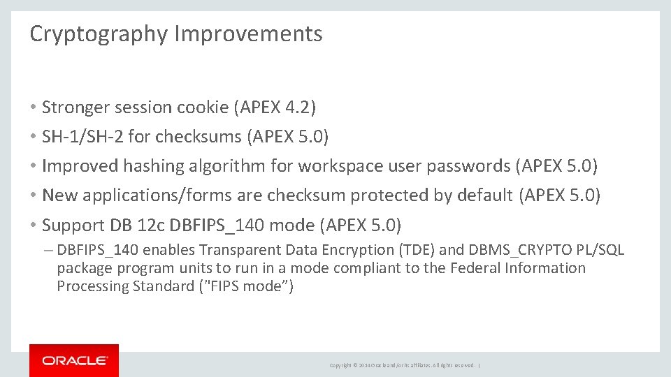 Cryptography Improvements • Stronger session cookie (APEX 4. 2) • SH-1/SH-2 for checksums (APEX