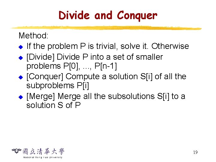 Divide and Conquer Method: u If the problem P is trivial, solve it. Otherwise Divide and Conquer Method: u If the problem P is trivial, solve it. Otherwise