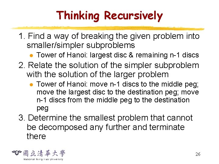 Thinking Recursively 1. Find a way of breaking the given problem into smaller/simpler subproblems Thinking Recursively 1. Find a way of breaking the given problem into smaller/simpler subproblems