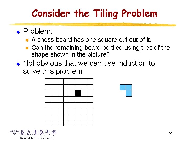 Consider the Tiling Problem u Problem: l l u A chess-board has one square Consider the Tiling Problem u Problem: l l u A chess-board has one square