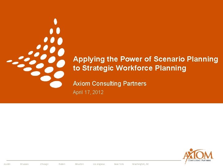 Applying the Power of Scenario Planning to Strategic Workforce Planning Axiom Consulting Partners April