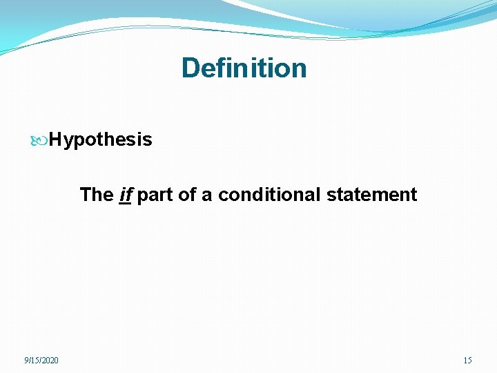 Definition Hypothesis The if part of a conditional statement 9/15/2020 15 