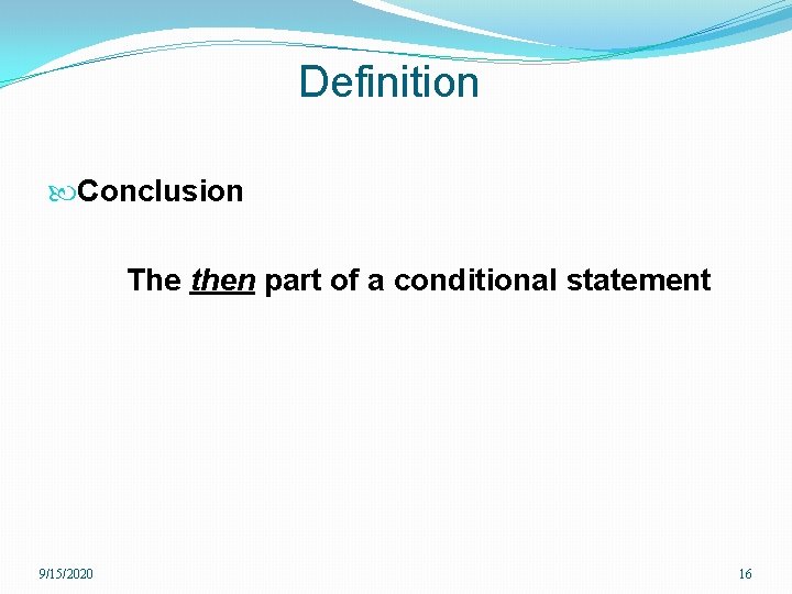 Definition Conclusion The then part of a conditional statement 9/15/2020 16 