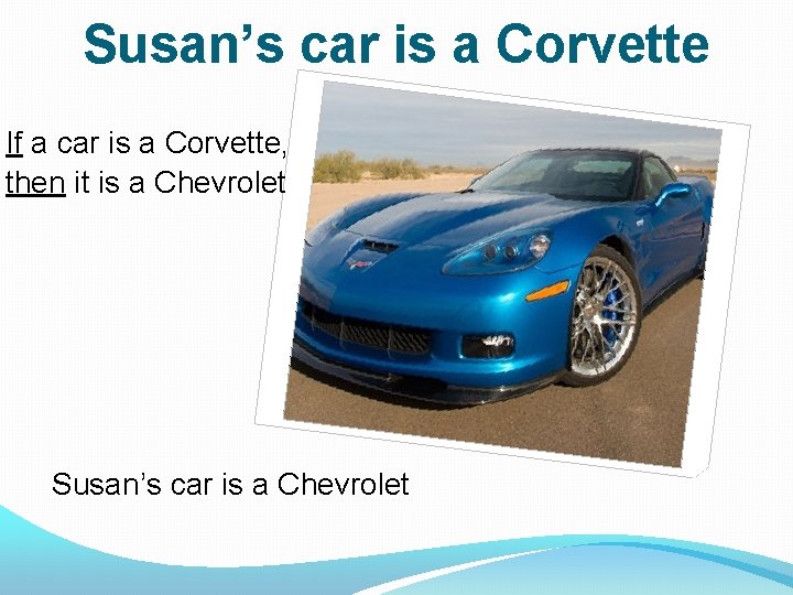 Susan’s car is a Corvette If a car is a Corvette, then it is