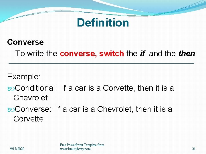 Definition Converse To write the converse, switch the if and then Example: Conditional: If