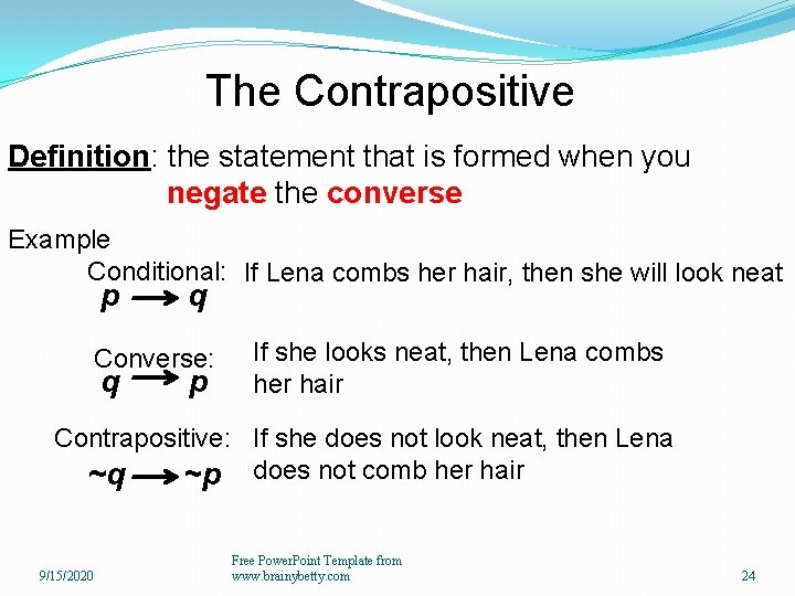 The Contrapositive Definition: the statement that is formed when you negate the converse Example