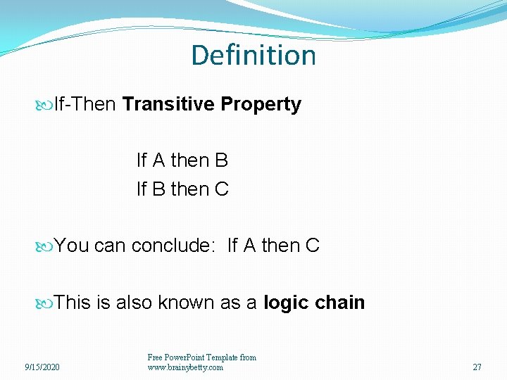 Definition If-Then Transitive Property If A then B If B then C You can