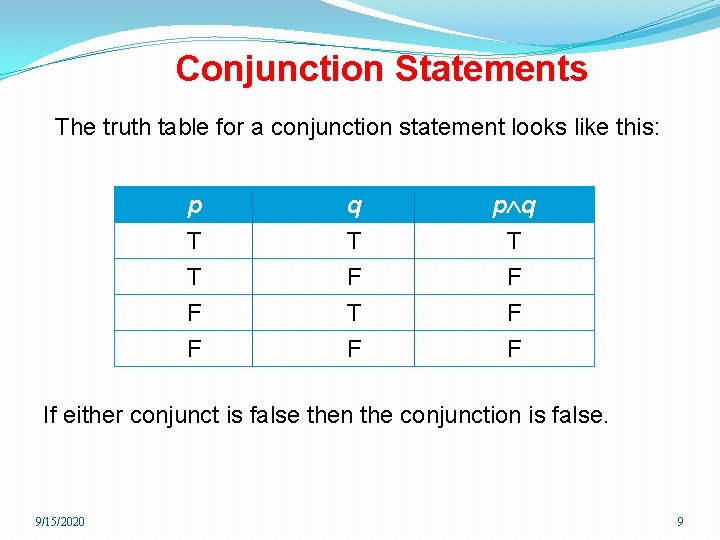 Conjunction Statements The truth table for a conjunction statement looks like this: p T