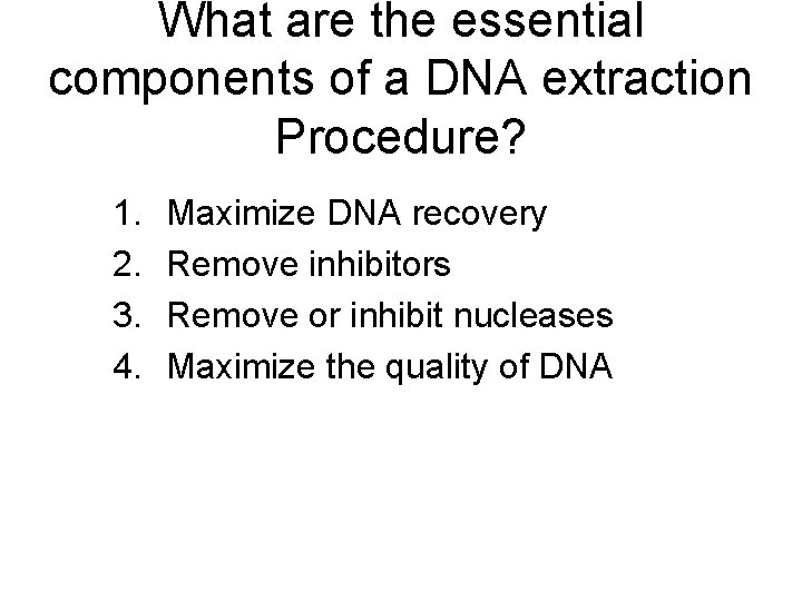 What are the essential components of a DNA extraction Procedure? 1. 2. 3. 4.