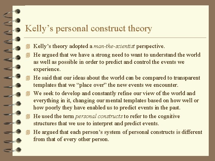 Kelly’s personal construct theory 4 Kelly’s theory adopted a man-the-scientist perspective. 4 He argued