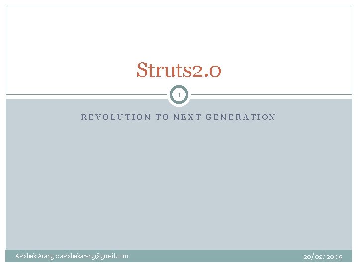 Struts 2. 0 1 REVOLUTION TO NEXT GENERATION Avishek Arang : : avishekarang@gmail. com