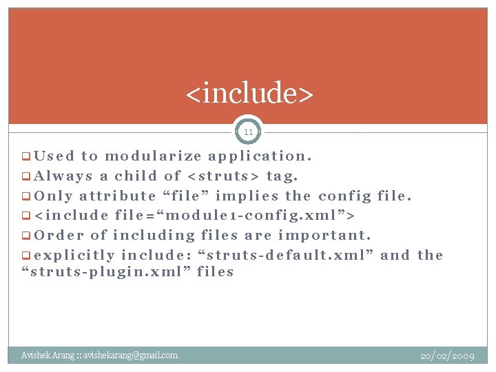 <include> 11 q. Used to modularize application. q. Always a child of <struts> tag.