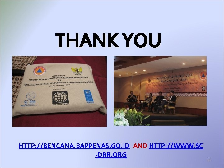 THANK YOU HTTP: //BENCANA. BAPPENAS. GO. ID AND HTTP: //WWW. SC -DRR. ORG 16