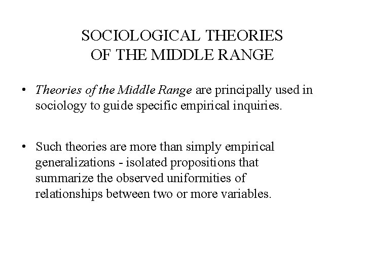 SOCIOLOGICAL THEORIES OF THE MIDDLE RANGE • Theories of the Middle Range are principally