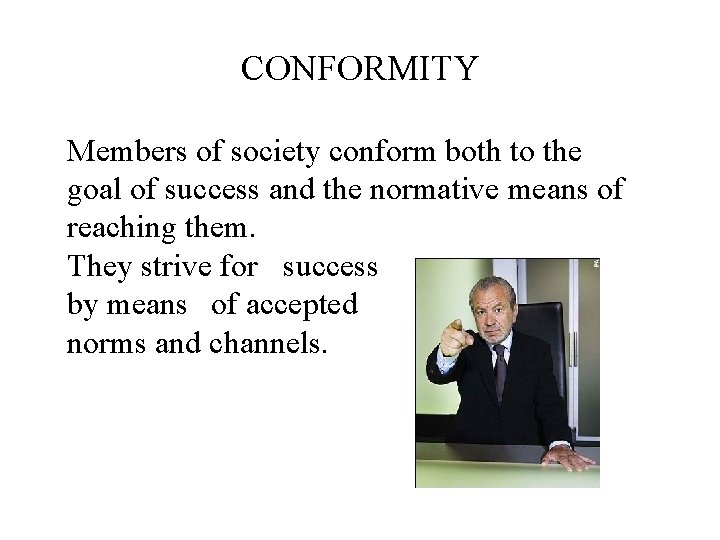 CONFORMITY Members of society conform both to the goal of success and the normative