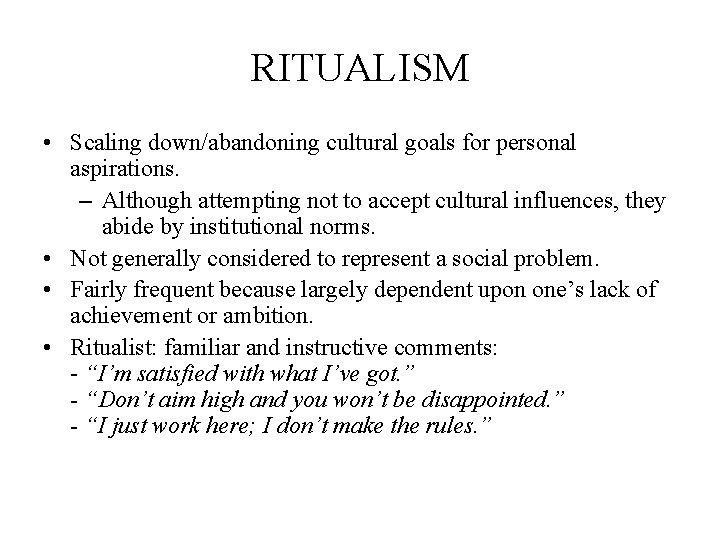 RITUALISM • Scaling down/abandoning cultural goals for personal aspirations. – Although attempting not to