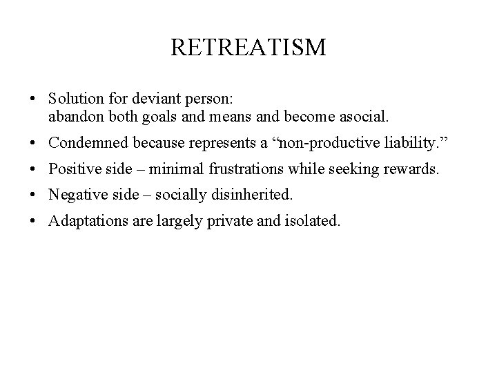 RETREATISM • Solution for deviant person: abandon both goals and means and become asocial.