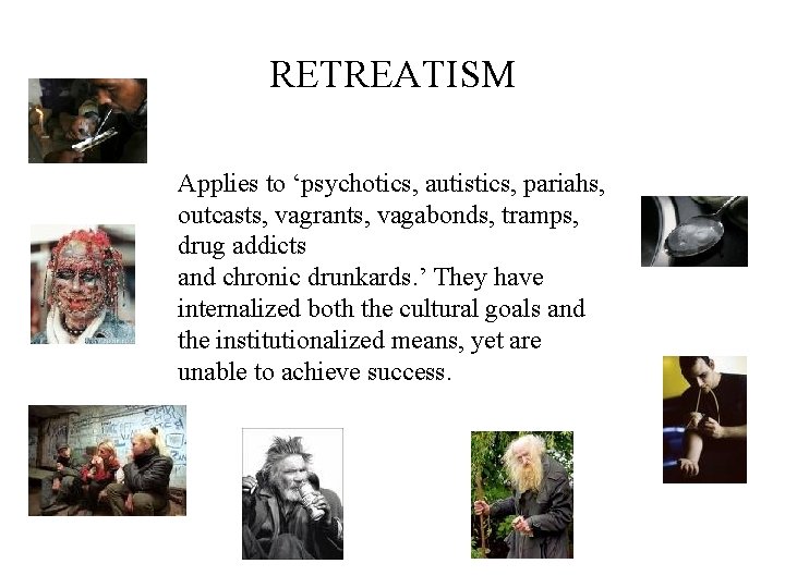 RETREATISM Applies to ‘psychotics, autistics, pariahs, outcasts, vagrants, vagabonds, tramps, drug addicts and chronic