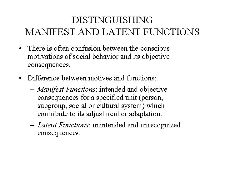 DISTINGUISHING MANIFEST AND LATENT FUNCTIONS • There is often confusion between the conscious motivations