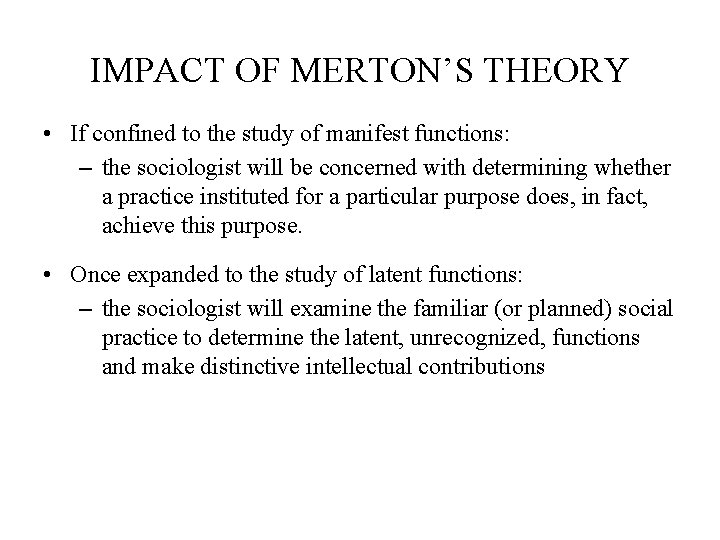 IMPACT OF MERTON’S THEORY • If confined to the study of manifest functions: –