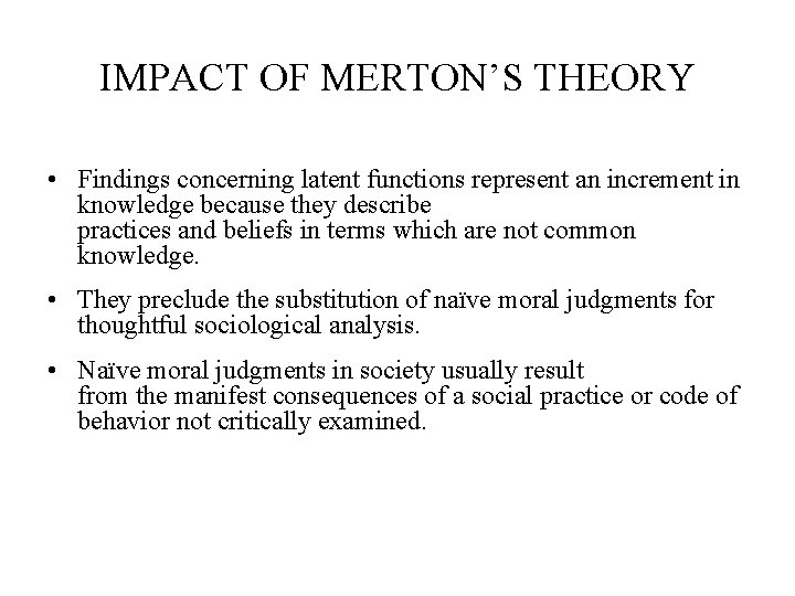 IMPACT OF MERTON’S THEORY • Findings concerning latent functions represent an increment in knowledge