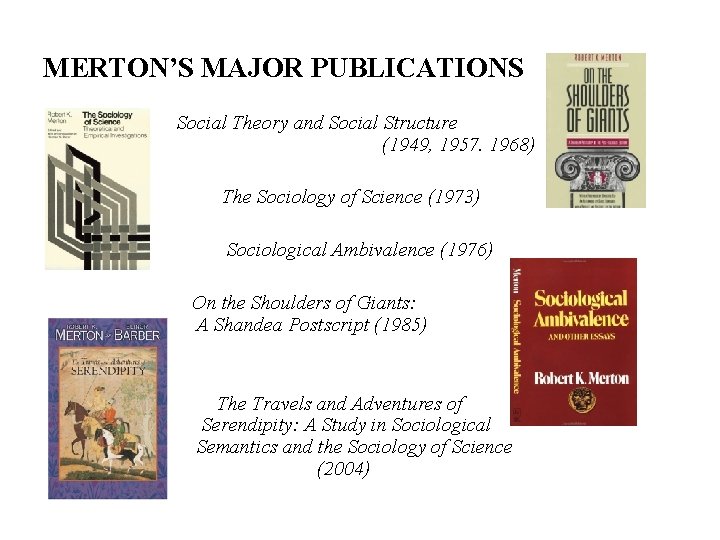 MERTON’S MAJOR PUBLICATIONS Social Theory and Social Structure (1949, 1957. 1968) The Sociology of
