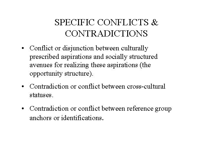 SPECIFIC CONFLICTS & CONTRADICTIONS • Conflict or disjunction between culturally prescribed aspirations and socially