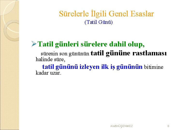 Sürelerle İlgili Genel Esaslar (Tatil Günü) ØTatil günleri sürelere dahil olup, sürenin son gününün